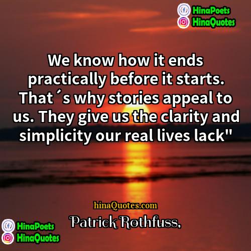 Patrick Rothfuss Quotes | We know how it ends practically before